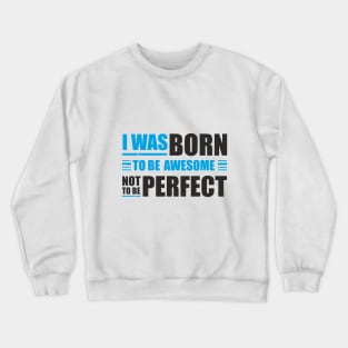 I was born to be awesome, not to be perfect Crewneck Sweatshirt